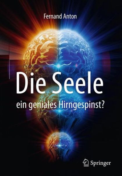 Die Seele, ein geniales Hirngespi - Anton - Books - Springer Berlin Heidelberg - 9783662538418 - February 26, 2021