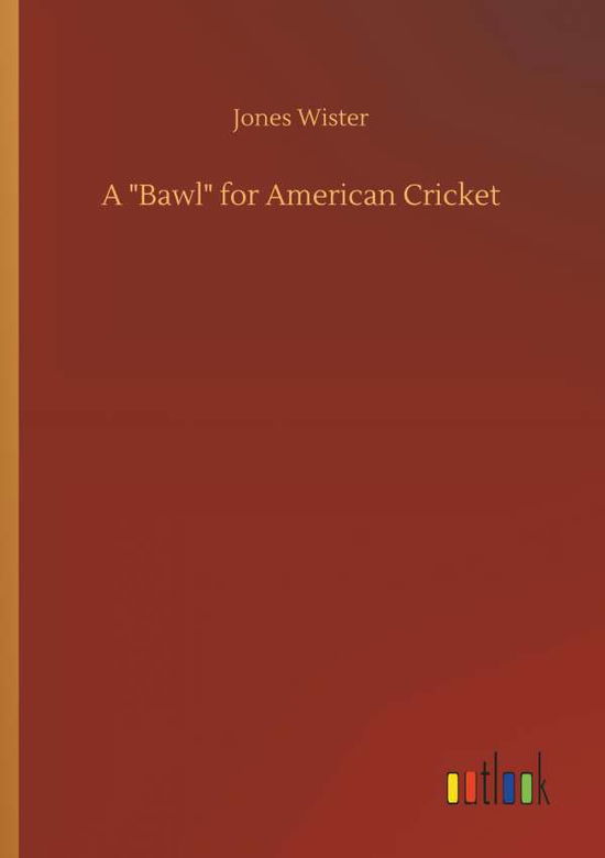 Cover for Wister · A &quot;Bawl&quot; for American Cricket (Book) (2018)