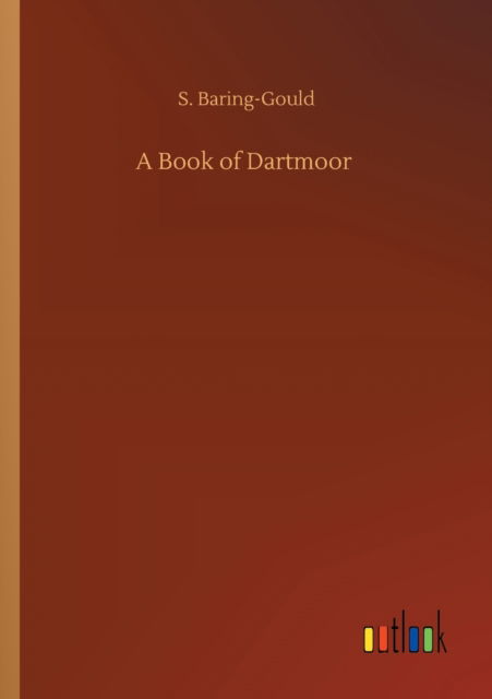 A Book of Dartmoor - S Baring-Gould - Böcker - Outlook Verlag - 9783752347418 - 27 juli 2020