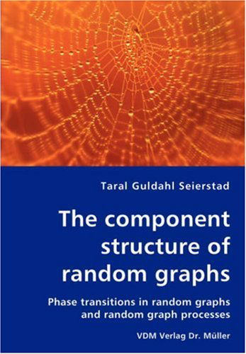 Cover for Taral Guldahl Seierstad · The Component Structure of Random Graphs - Phase Transitions in Random Graphs and Random Graph Processes (Paperback Book) (2007)