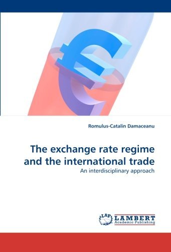The Exchange Rate Regime and the International Trade: an Interdisciplinary Approach - Romulus-catalin Damaceanu - Bøger - LAP LAMBERT Academic Publishing - 9783838340418 - 23. juni 2010