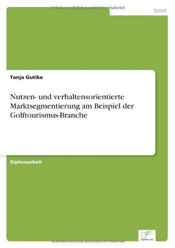 Cover for Tanja Gutike · Nutzen- und verhaltensorientierte Marktsegmentierung am Beispiel der Golftourismus-Branche (Paperback Book) [German edition] (2005)