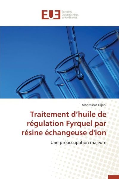 Cover for Tlijani Montassar · Traitement D'huile De Regulation Fyrquel Par Resine Echangeuse D'ion (Paperback Book) (2018)