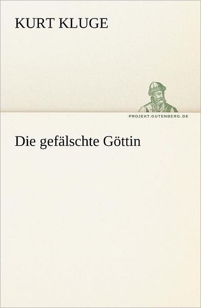 Die Gefälschte Göttin (Tredition Classics) (German Edition) - Kurt Kluge - Bücher - tredition - 9783842408418 - 8. Mai 2012