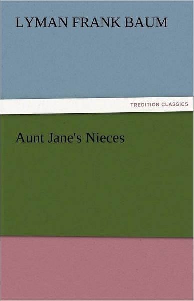 Cover for Lyman Frank Baum · Aunt Jane's Nieces (Tredition Classics) (Paperback Book) (2011)
