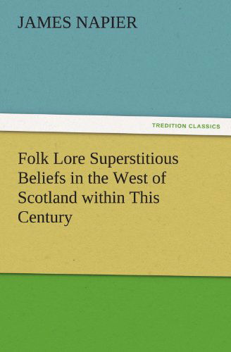 Cover for James Napier · Folk Lore Superstitious Beliefs in the West of Scotland Within This Century (Tredition Classics) (Taschenbuch) (2011)