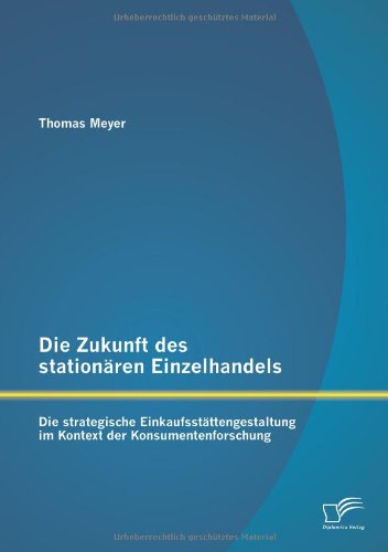 Cover for Thomas Meyer · Die Zukunft Des Stationaren Einzelhandels: Die Strategische Einkaufsstattengestaltung Im Kontext Der Konsumentenforschung (Paperback Book) [German edition] (2014)