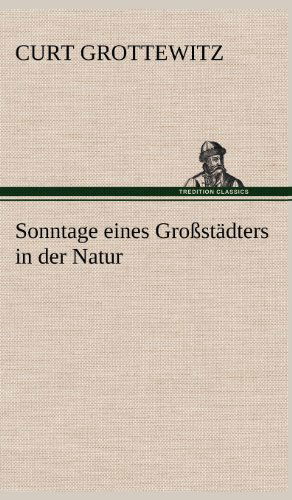 Cover for Curt Grottewitz · Sonntage Eines Grossstadters in Der Natur (Hardcover Book) [German edition] (2012)