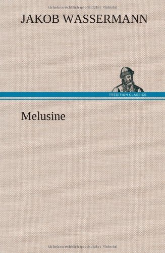 Melusine - Jakob Wassermann - Bücher - TREDITION CLASSICS - 9783847263418 - 12. Mai 2012
