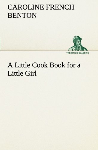 Cover for Caroline French Benton · A Little Cook Book for a Little Girl (Tredition Classics) (Pocketbok) (2013)