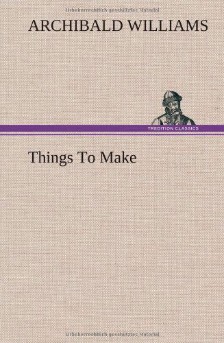 Cover for Archibald Williams · Things to Make (Hardcover Book) (2013)