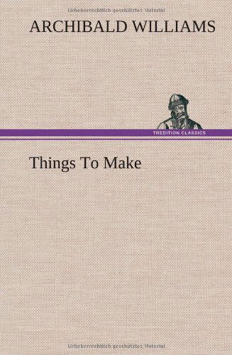 Cover for Archibald Williams · Things to Make (Inbunden Bok) (2013)