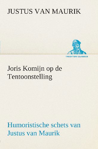 Cover for Justus Van Maurik · Joris Komijn Op De Tentoonstelling Humoristische Schets Van Justus Van Maurik (Tredition Classics) (Dutch Edition) (Paperback Bog) [Dutch edition] (2013)