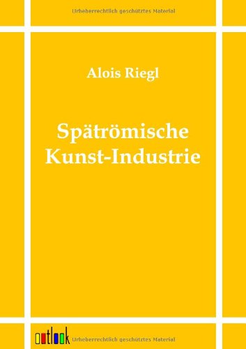 Spätrömische Kunst-industrie - Alois Riegl - Książki - Outlook Verlag - 9783864035418 - 2 sierpnia 2011