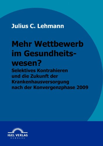 Cover for Julius Lehmann · Mehr Wettbewerb Im Gesundheitswesen?: Selektives Kontrahieren Und Die Zukunft Der Krankenhausversorgung Nach Der Konvergenzphase 2009 (Paperback Book) [German edition] (2009)