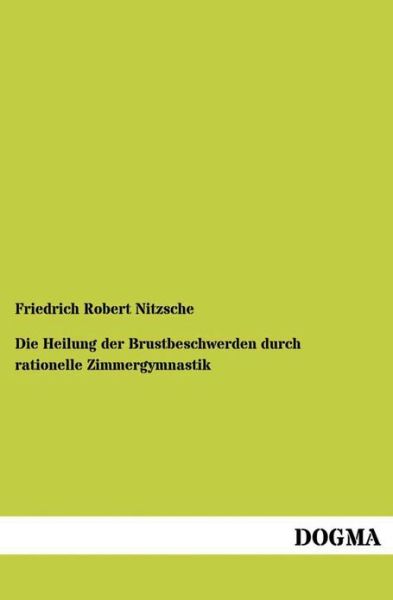 Cover for Friedrich Robert Nitzsche · Die Heilung der Brustbeschwerden durch rationelle Zimmergymnastik (Paperback Book) [German edition] (2012)