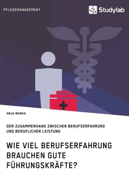 Cover for Anja Wanka · Wie viel Berufserfahrung brauchen gute Fuhrungskrafte? Der Zusammenhang zwischen Berufserfahrung und beruflicher Leistung (Paperback Book) (2018)