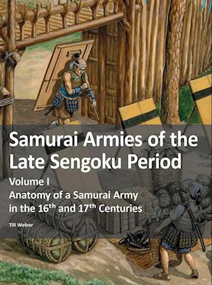 Samurai Armies of the Late Sengoku Period: Volume I: Anatomy of a Samurai Army in the 16th and 17th Centuries - Till Weber - Books - Zeughausverlag GmbH - 9783963600418 - June 30, 2022