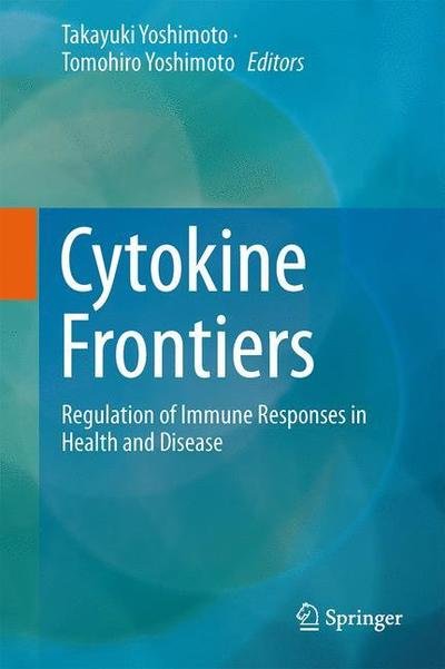 Cover for Takayuki Yoshimoto · Cytokine Frontiers: Regulation of Immune Responses in Health and Disease (Hardcover Book) [2014 edition] (2013)