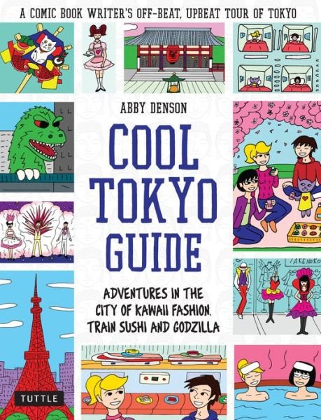Cover for Abby Denson · Cool Tokyo Guide: Adventures in the City of Kawaii Fashion, Train Sushi and Godzilla (Paperback Bog) (2018)