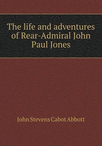 Cover for John S. C. Abbott · The Life and Adventures of Rear-admiral John Paul Jones (Paperback Book) (2013)