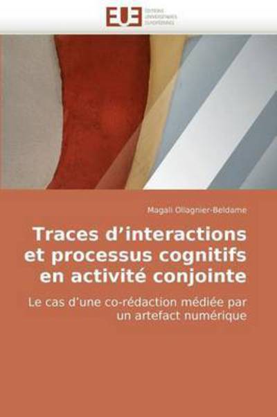 Cover for Magali Ollagnier-beldame · Traces D'interactions et Processus Cognitifs en Activité Conjointe: Le Cas D'une Co-rédaction Médiée Par Un Artefact Numérique (Paperback Book) [French edition] (2018)