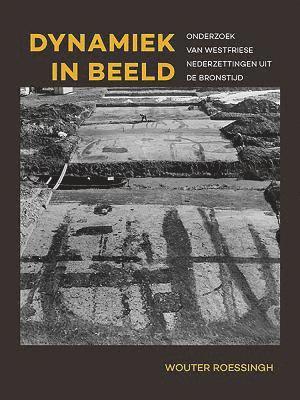 Cover for Wouter Roessingh · Dynamiek in beeld: Onderzoek van Westfriese nederzettingen uit de bronstijd (Paperback Book) (2018)