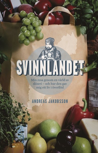 Andreas Jakobsson · Svinnlandet : min resa genom en värld av slöseri - och hur den gav mig ett liv i överflöd (Indbundet Bog) (2015)