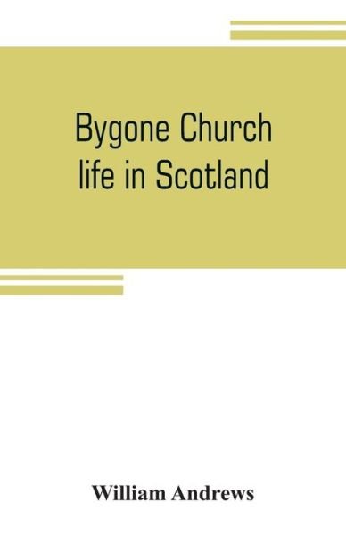 Bygone church life in Scotland - William Andrews - Livres - Alpha Edition - 9789353805418 - 20 juillet 2019