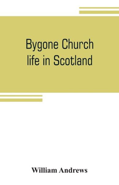 Bygone church life in Scotland - William Andrews - Bücher - Alpha Edition - 9789353805418 - 20. Juli 2019