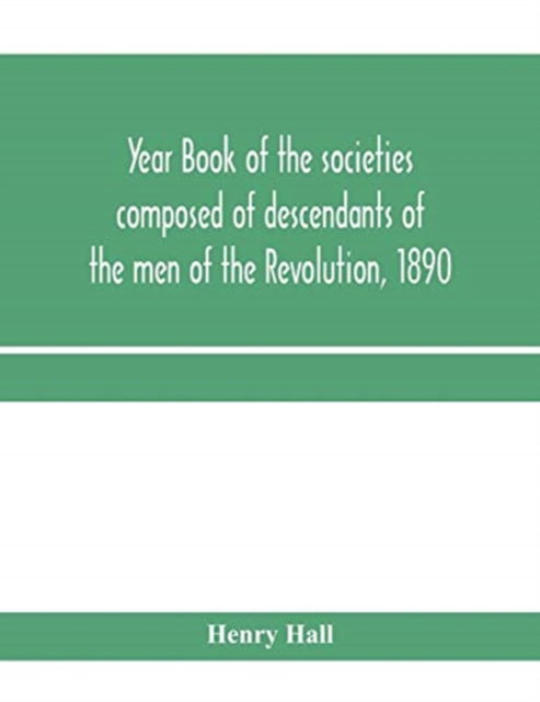 Cover for Henry Hall · Year book of the societies composed of descendants of the men of the Revolution, 1890 (Pocketbok) (2020)