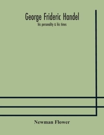 Cover for Newman Flower · George Frideric Handel; his personality &amp; his times (Paperback Book) (2020)