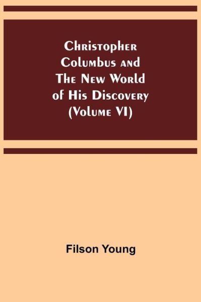 Christopher Columbus and the New World of His Discovery (Volume VI) - Filson Young - Libros - Alpha Edition - 9789355348418 - 22 de octubre de 2021