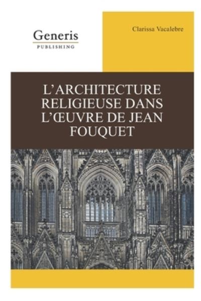 Cover for Clarissa Vacalebre · L'architecture religieuse dans l'oeuvre de Jean Fouquet (Paperback Book) (2020)