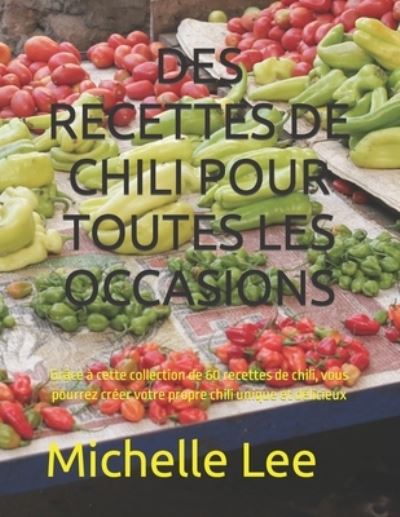 Cover for Michelle Lee · Des Recettes de Chili Pour Toutes Les Occasions: Grace a cette collection de 60 recettes de chili, vous pourrez creer votre propre chili unique et delicieux (Pocketbok) (2022)