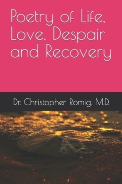 Cover for Romig, Christopher B, M D · Poetry of Life, Love, Despair and Recovery (Taschenbuch) (2021)