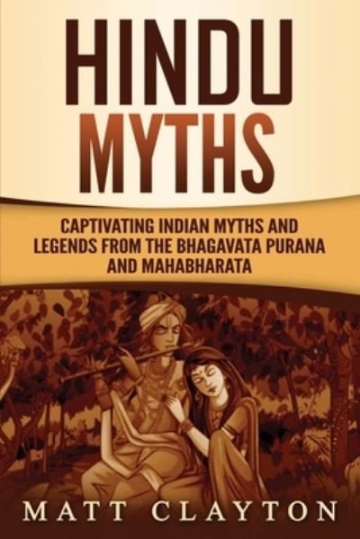 Hindu Myths: Captivating Indian Myths and Legends from the Bhagavata Purana and Mahabharata - Matt Clayton - Books - Independently Published - 9798523374418 - June 19, 2021
