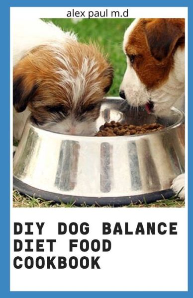 Cover for Alex Paul M D · DIY Dog Balance Diet Food Cookbook (Taschenbuch) (2020)