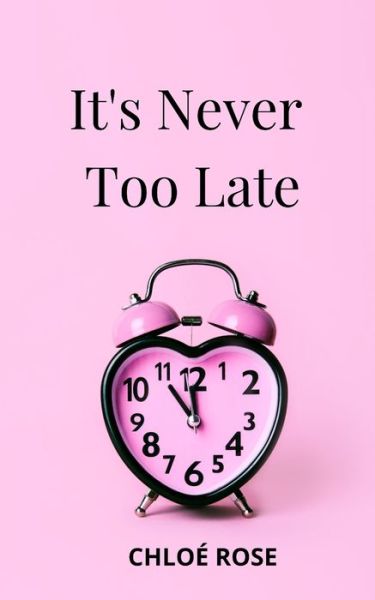 Cover for Chloe Rose · It's Never Too Late (Paperback Book) (2020)