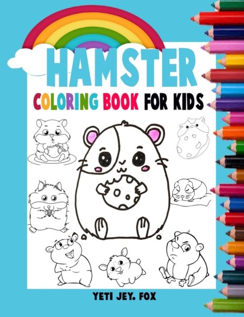 Cover for Yeti Jey Fox · Hamster coloring book for kids: Hamster coloring book accompanied by beautiful rainbows for children 2-3-4-5-6-7-8-9-10-11 and 12 years (Paperback Book) (2020)
