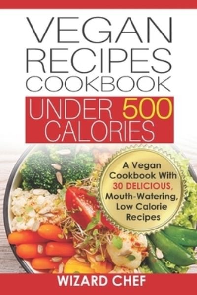 Cover for Wizard Chef · Vegan Recipes Cookbook Under 500 Calories: A Vegan Cookbook With 30 Delicious Mouth-Watering, Low Calorie Recipes (Paperback Bog) (2021)