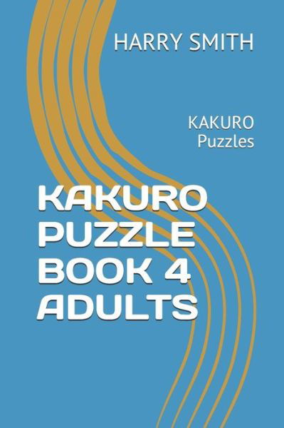 KAKURO Puzzle Book 4 Adults - Harry Smith - Books - Independently Published - 9798607962418 - February 2, 2020