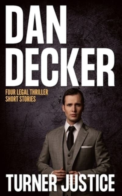 Cover for Decker Dan Decker · Turner Justice: Mitch Turner Legal Thriller Short Stories #1 - 4 (Taschenbuch) (2020)