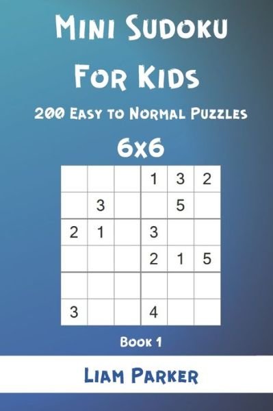 Cover for Liam Parker · Mini Sudoku For Kids - 200 Easy to Normal Puzzles 6x6 Book 1 (Pocketbok) (2021)