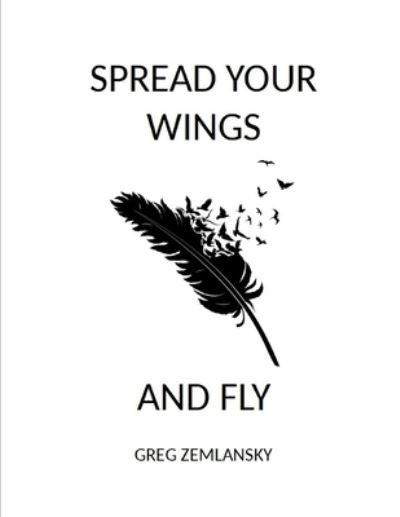 Cover for Greg Zemlansky · Spread Your Wings and Fly (Pocketbok) (2021)