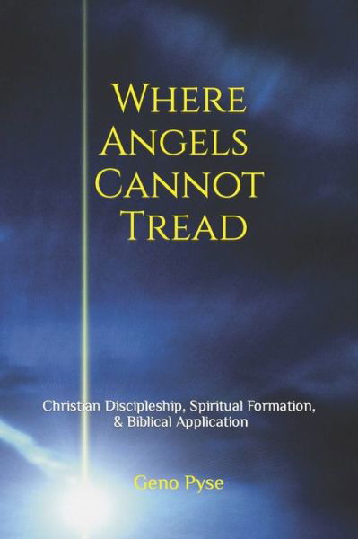 Cover for Geno Pyse · Where Angels Cannot Tread: Christian Discipleship, Spiritual Formation, &amp; Biblical Application (Paperback Book) (2021)