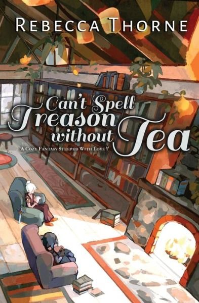 Cover for Rebecca Thorne · Can't Spell Treason Without Tea: A Cozy Fantasy Steeped with Love - Tomes and Tea (Pocketbok) (2022)
