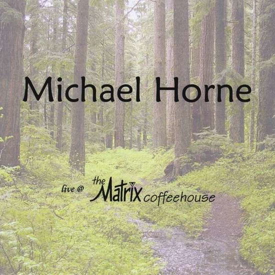 Cover for Michael Horne · Michael Horne Live at the Matrix Coffeehouse (CD) (2013)