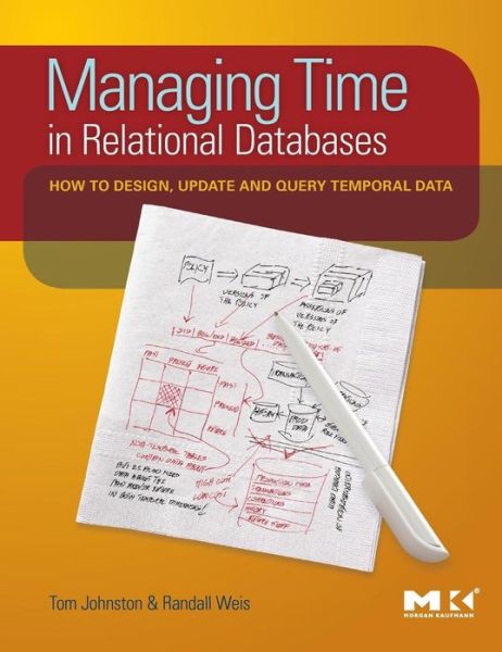 Cover for Johnston, Tom (Chief Scientist, Asserted Versioning, LLC, Atlanta, GA) · Managing Time in Relational Databases: How to Design, Update and Query Temporal Data (Hardcover Book) (2010)