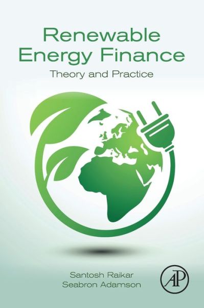 Cover for Raikar, Santosh (Managing Partner and Head of Renewables, Silverpeak, New York, NY, USA) · Renewable Energy Finance: Theory and Practice (Paperback Book) (2019)